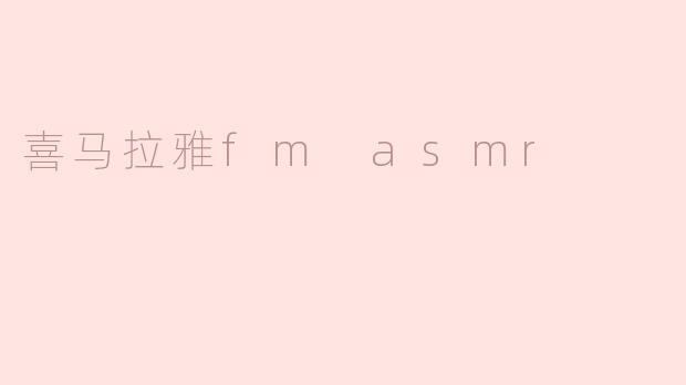 喜马拉雅FM上的ASMR内容有哪些特点？适合哪些人群收听？